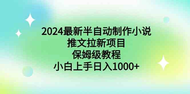 2024最新半自动制作小说推文拉新项目，保姆级教程，小白上手日入1000+|52搬砖-我爱搬砖网