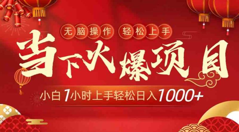 当下火爆项目,操作简单,小白仅需1小时轻松上手日入1000+|52搬砖-我爱搬砖网