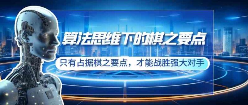 算法思维下的棋之要点:只有占据棋之要点,才能战胜强大对手|52搬砖-我爱搬砖网