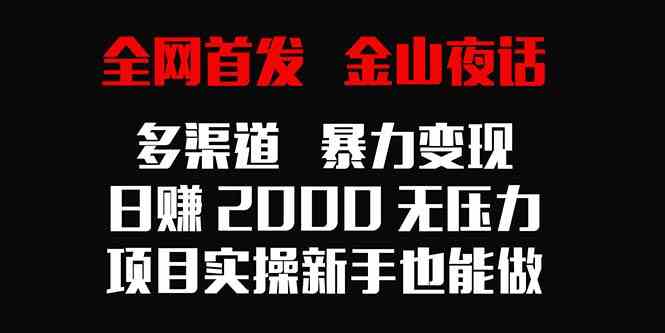 全网首发，金山夜话多渠道暴力变现，日赚2000无压力，项目实操新手也能做|52搬砖-我爱搬砖网