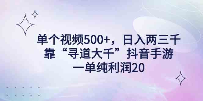 单个视频500+，日入两三千轻轻松松，靠“寻道大千”抖音手游，一单纯利…|52搬砖-我爱搬砖网