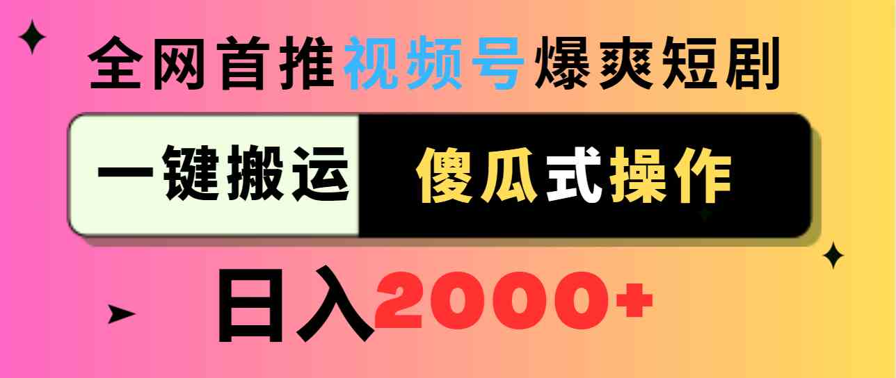 视频号爆爽短剧推广，一键搬运，傻瓜式操作，日入2000+|52搬砖-我爱搬砖网