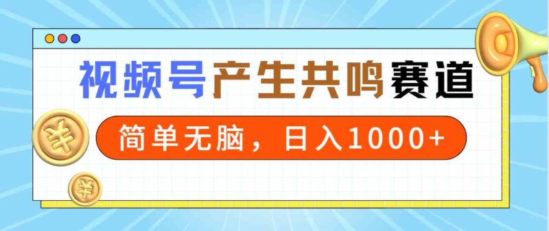 2024年视频号,产生共鸣赛道,简单无脑,一分钟一条视频,日入1000+|52搬砖-我爱搬砖网