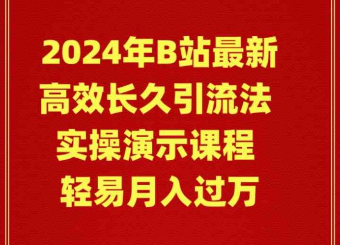 2024年B站最新高效长久引流法 实操演示课程 轻易月入过万|52搬砖-我爱搬砖网