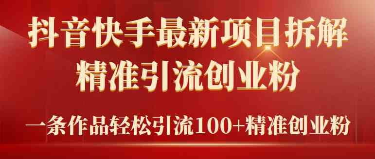 2024年抖音快手最新项目拆解视频引流创业粉，一天轻松引流精准创业粉100+|52搬砖-我爱搬砖网