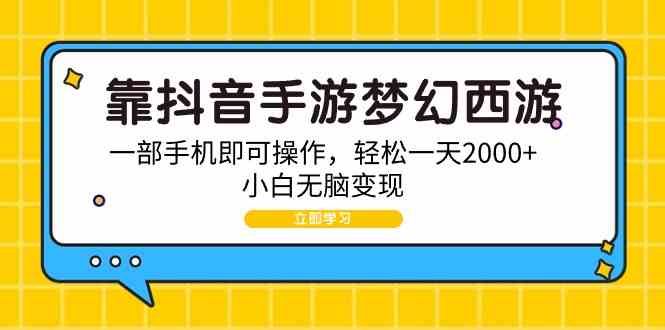 靠抖音手游梦幻西游，一部手机即可操作，轻松一天2000+，小白无脑变现|52搬砖-我爱搬砖网