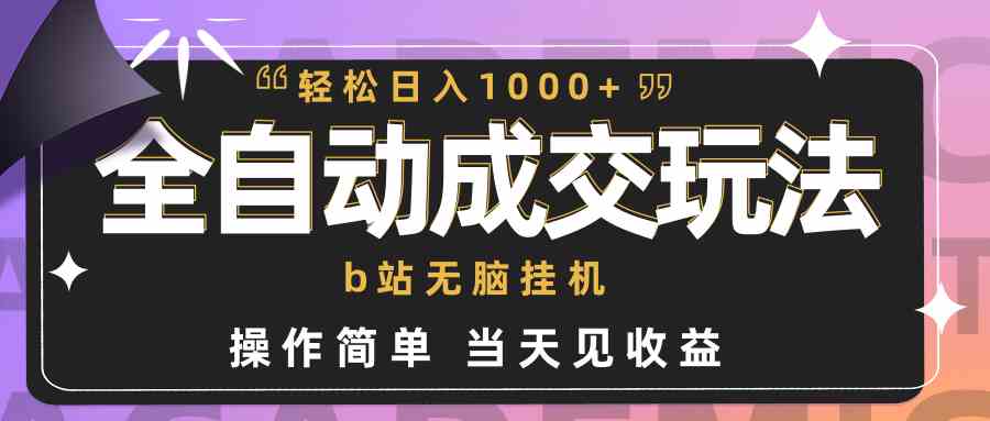 全自动成交  b站无脑挂机 小白闭眼操作 轻松日入1000+ 操作简单 当天见收益|52搬砖-我爱搬砖网