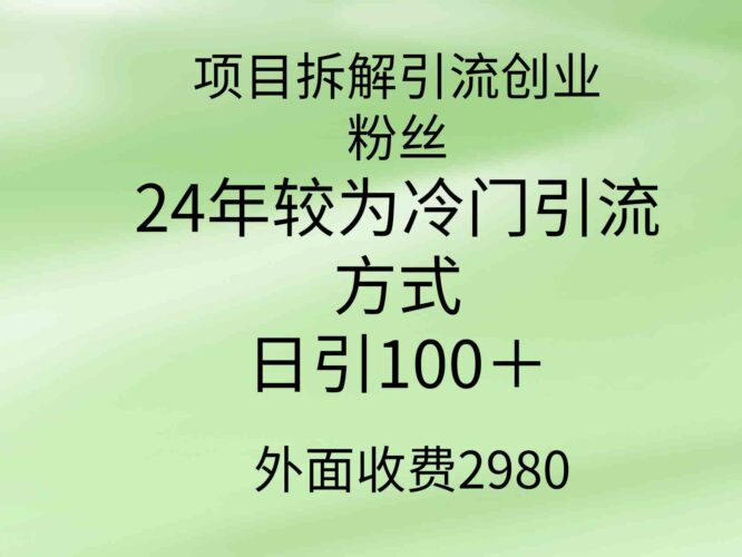 项目拆解引流创业粉丝,24年较冷门引流方式,轻松日引100+|52搬砖-我爱搬砖网