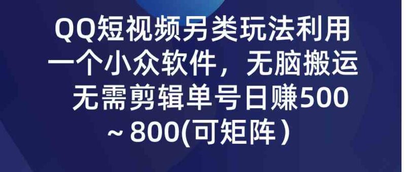 QQ短视频另类玩法，利用一个小众软件，无脑搬运，无需剪辑单号日赚500～…|52搬砖-我爱搬砖网