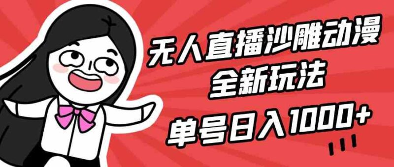 无人直播沙雕动漫全新玩法,单号日入1000+,小白可做,详细教程|52搬砖-我爱搬砖网