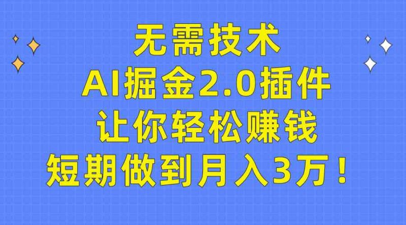 无需技术,AI掘金2.0插件让你轻松赚钱,短期做到月入3万!|52搬砖-我爱搬砖网