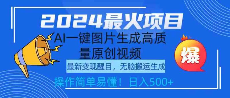 2024最火项目,AI一键图片生成高质量原创视频,无脑搬运,简单操作日入500+|52搬砖-我爱搬砖网