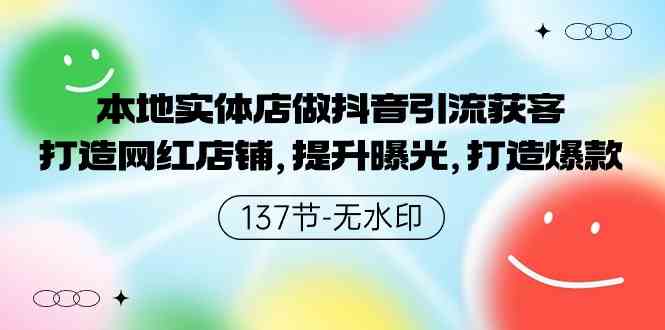 本地实体店做抖音引流获客，打造网红店铺，提升曝光，打造爆款-137节无水印|52搬砖-我爱搬砖网