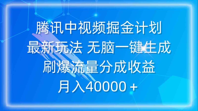 腾讯中视频掘金计划,最新玩法 无脑一键生成 刷爆流量分成收益 月入40000+|52搬砖-我爱搬砖网
