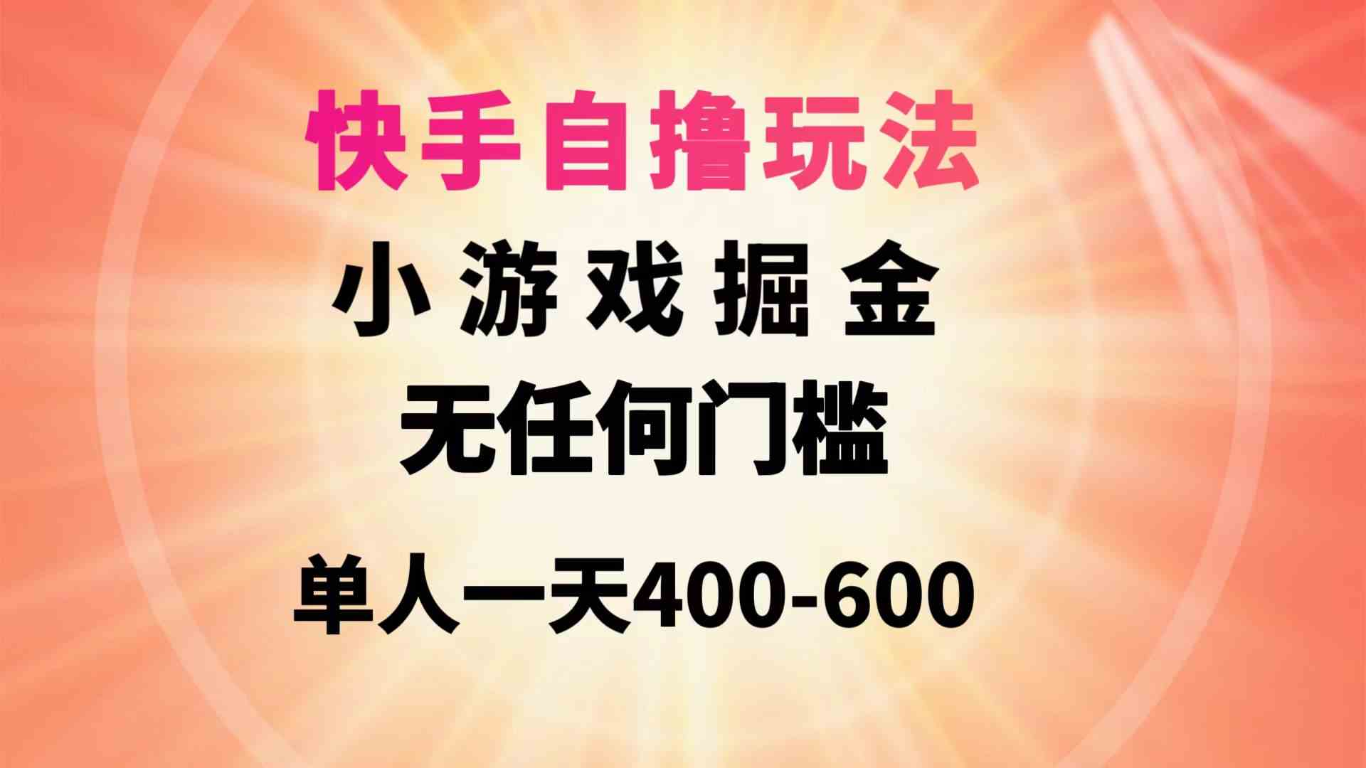 快手自撸玩法小游戏掘金无任何门槛单人一天400-600|52搬砖-我爱搬砖网