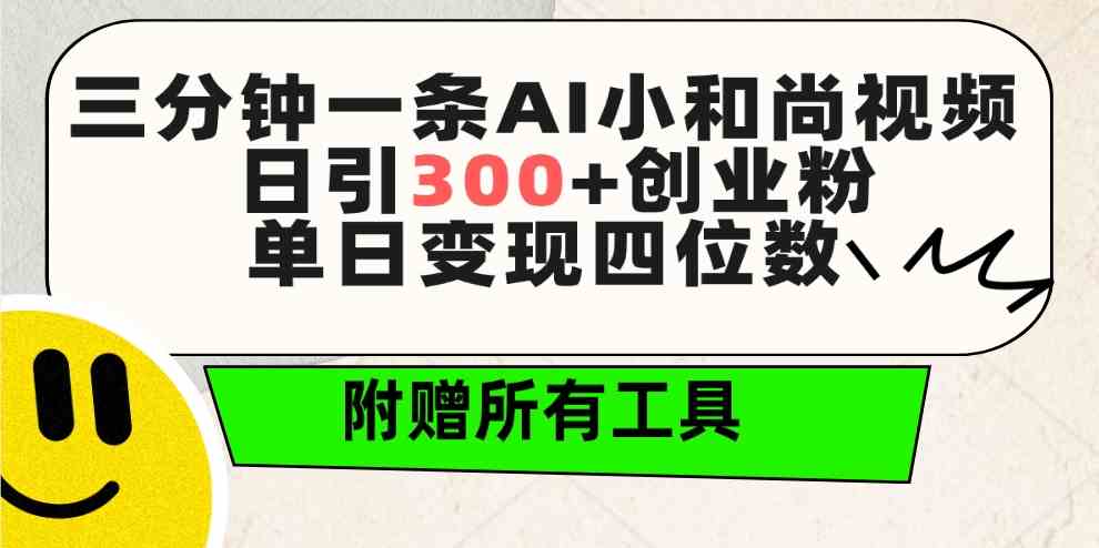 三分钟一条AI小和尚视频 ，日引300+创业粉。单日变现四位数 ，附赠全套工具|52搬砖-我爱搬砖网