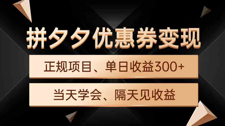 拼夕夕优惠券变现，单日收益300+，手机电脑都可操作|52搬砖-我爱搬砖网