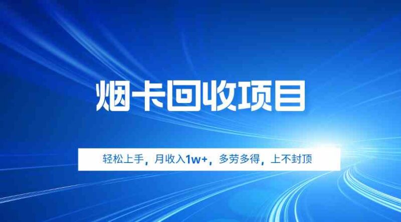 烟卡回收项目,轻松上手,月收入1w+,多劳多得,上不封顶|52搬砖-我爱搬砖网