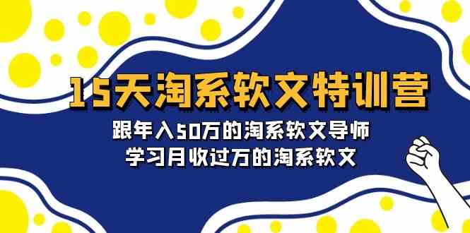 15天-淘系软文特训营：跟年入50万的淘系软文导师，学习月收过万的淘系软文|52搬砖-我爱搬砖网