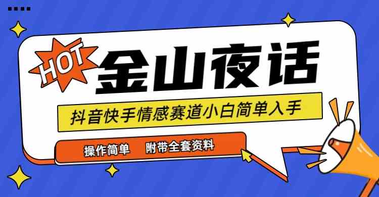 抖音快手“情感矛盾”赛道-金山夜话，话题自带流量虚拟变现-附全集资料|52搬砖-我爱搬砖网