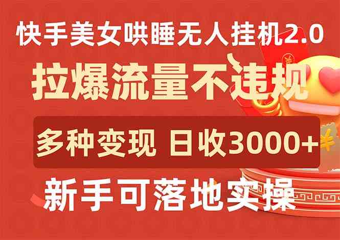 快手美女哄睡无人挂机2.0，拉爆流量不违规，多种变现途径，日收3000+，…|52搬砖-我爱搬砖网