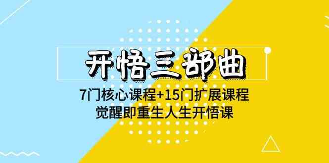 开悟 三部曲 7门核心课程+15门扩展课程，觉醒即重生人生开悟课(高清无水印)|52搬砖-我爱搬砖网