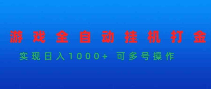 游戏全自动挂机打金项目,实现日入1000+ 可多号操作|52搬砖-我爱搬砖网