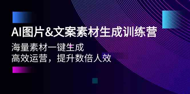 AI图片&文案素材生成训练营，海量素材一键生成 高效运营 提升数倍人效|52搬砖-我爱搬砖网