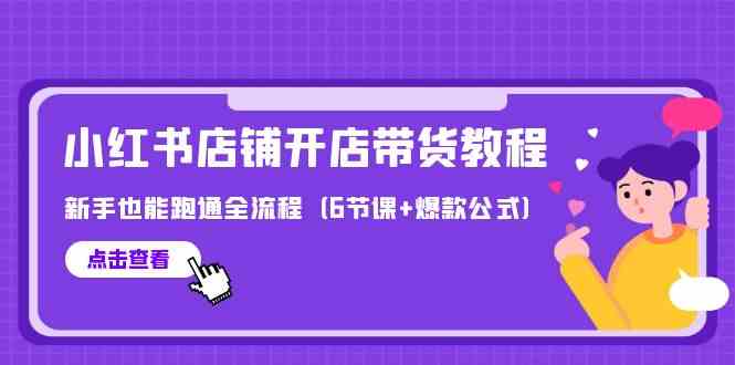 最新小红书店铺开店带货教程，新手也能跑通全流程|52搬砖-我爱搬砖网