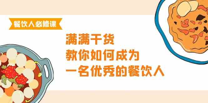 餐饮人必修课，满满干货，教你如何成为一名优秀的餐饮人|52搬砖-我爱搬砖网