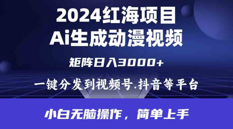 2024年红海项目.通过ai制作动漫视频.每天几分钟。日入3000+.小白无脑操…|52搬砖-我爱搬砖网