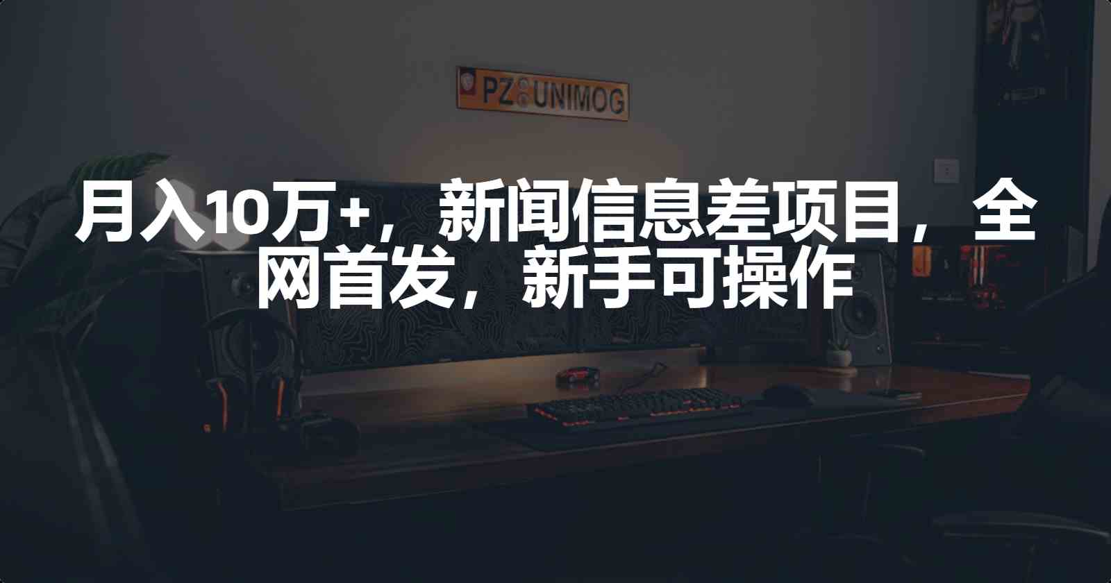 月入10万+，新闻信息差项目，新手可操作|52搬砖-我爱搬砖网