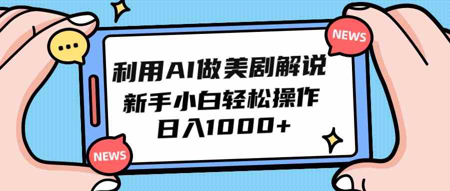 利用AI做美剧解说，新手小白也能操作，日入1000+|52搬砖-我爱搬砖网