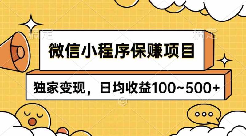 微信小程序保赚项目,独家变现,日均收益100~500+|52搬砖-我爱搬砖网