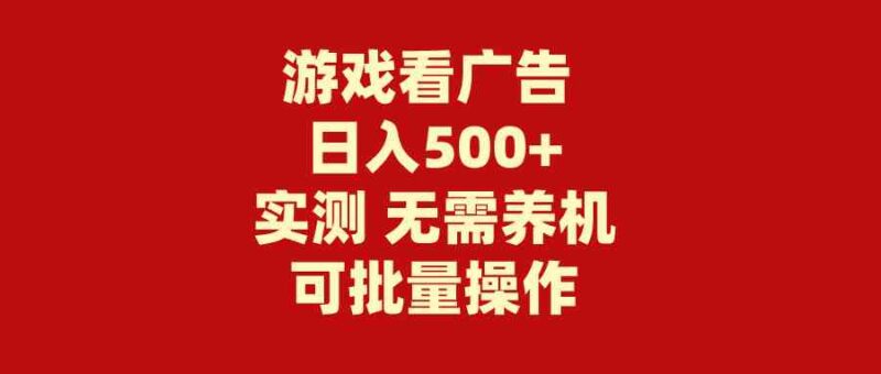 游戏看广告 无需养机 操作简单 没有成本 日入500+|52搬砖-我爱搬砖网