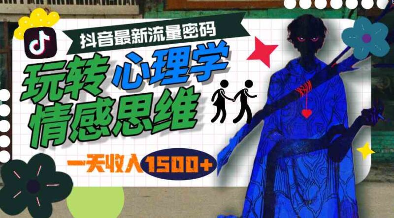 一天收入1500+,玩转心理学情感思维,抖音最新流量密码|52搬砖-我爱搬砖网