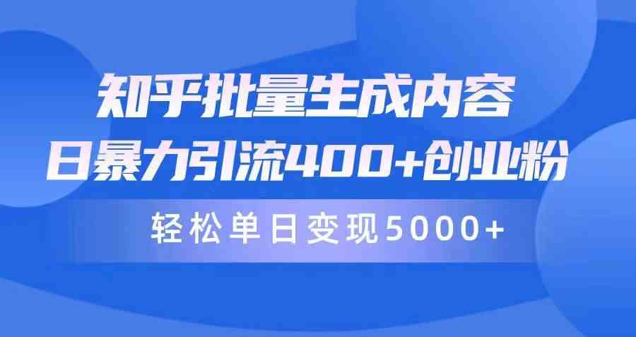 知乎批量生成内容，日暴力引流400+创业粉，轻松单日变现5000+|52搬砖-我爱搬砖网