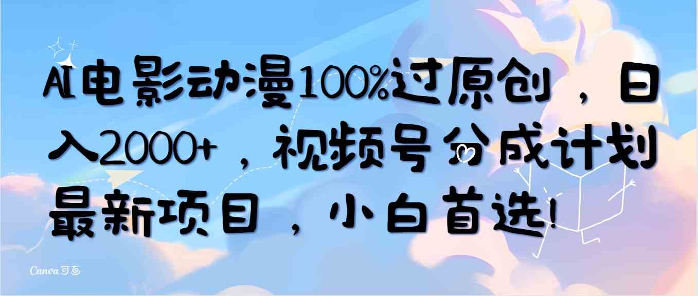 AI电影动漫100%过原创，日入2000+，视频号分成计划最新项目，小白首选！|52搬砖-我爱搬砖网