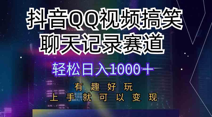 抖音QQ视频搞笑聊天记录赛道 有趣好玩 新手上手就可以变现 轻松日入1000＋|52搬砖-我爱搬砖网