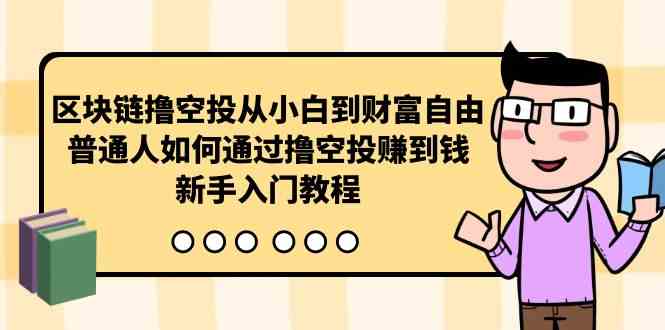 区块链撸空投从小白到财富自由，普通人如何通过撸空投赚钱，新手入门教程|52搬砖-我爱搬砖网