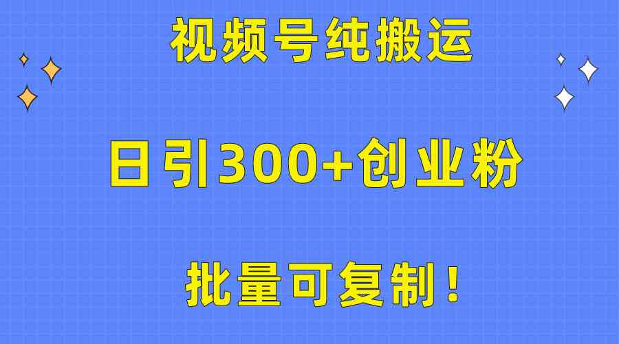 批量可复制！视频号纯搬运日引300+创业粉教程！|52搬砖-我爱搬砖网