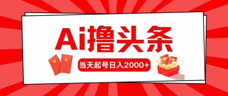 Ai撸头条,当天起号,第二天见收益,日入2000+|52搬砖-我爱搬砖网