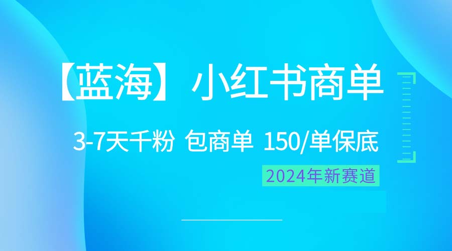 2024蓝海项目【小红书商单】超级简单，快速千粉，最强蓝海，百分百赚钱|52搬砖-我爱搬砖网