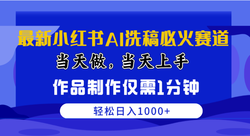 最新小红书AI洗稿必火赛道,当天做当天上手 作品制作仅需1分钟,日入1000+|52搬砖-我爱搬砖网