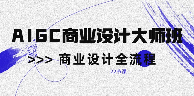 AIGC-商业设计大师班，商业设计全流程|52搬砖-我爱搬砖网