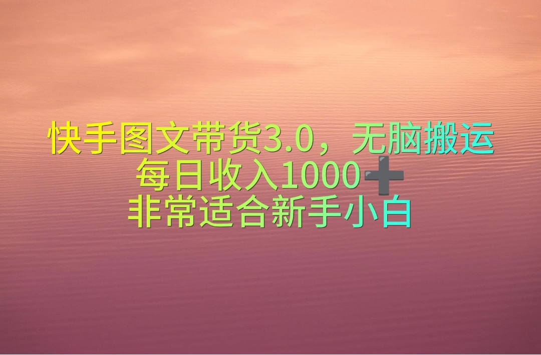 快手图文带货3.0，无脑搬运，每日收入1000＋，非常适合新手小白|52搬砖-我爱搬砖网