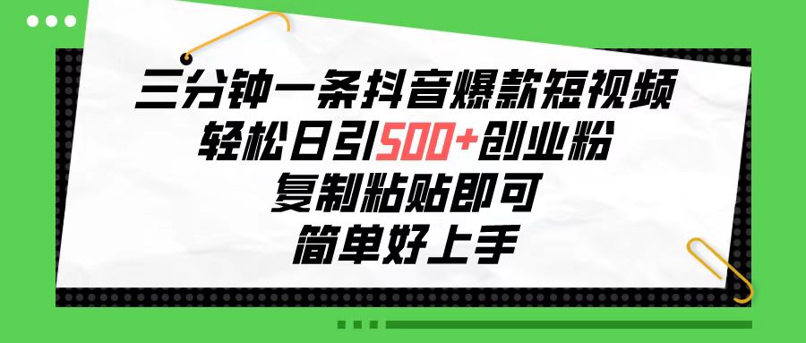 三分钟一条抖音爆款短视频，轻松日引500+创业粉，复制粘贴即可，简单好…|52搬砖-我爱搬砖网