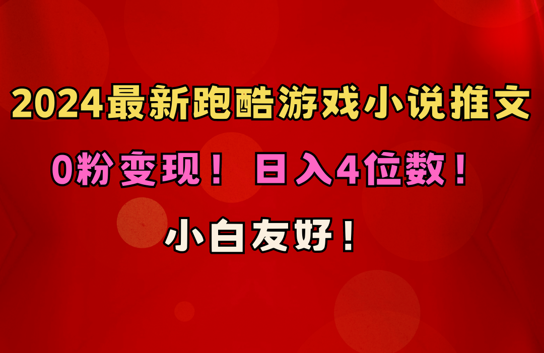 小白友好！0粉变现！日入4位数！跑酷游戏小说推文项目|52搬砖-我爱搬砖网