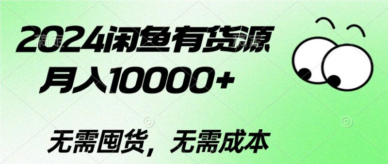 2024闲鱼有货源,月入10000+2024闲鱼有货源,月入10000+|52搬砖-我爱搬砖网