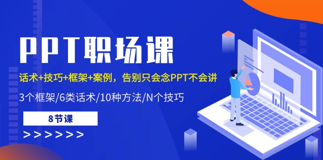 PPT职场课：话术+技巧+框架+案例，告别只会念PPT不会讲|52搬砖-我爱搬砖网